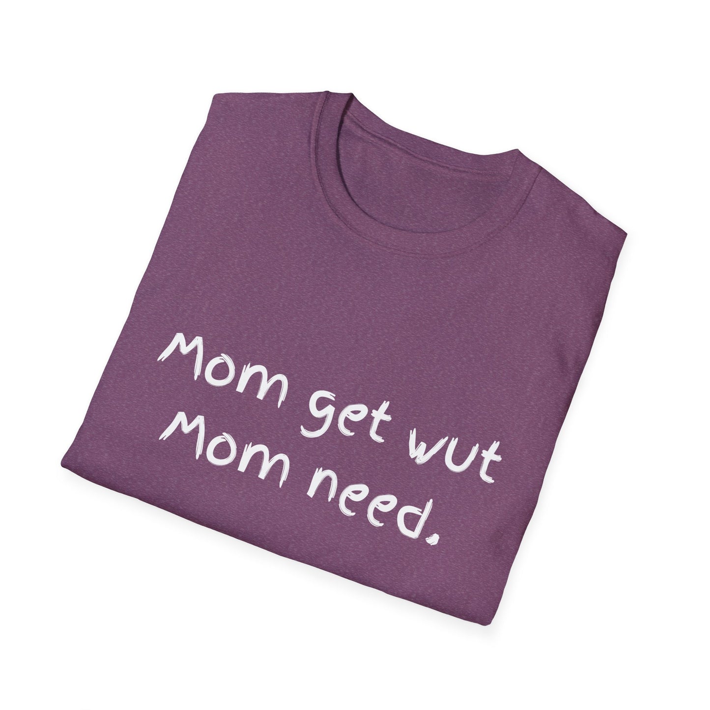 Mom get wut mom need T-shirt