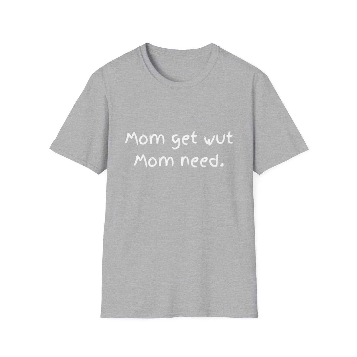 Mom get wut mom need T-shirt