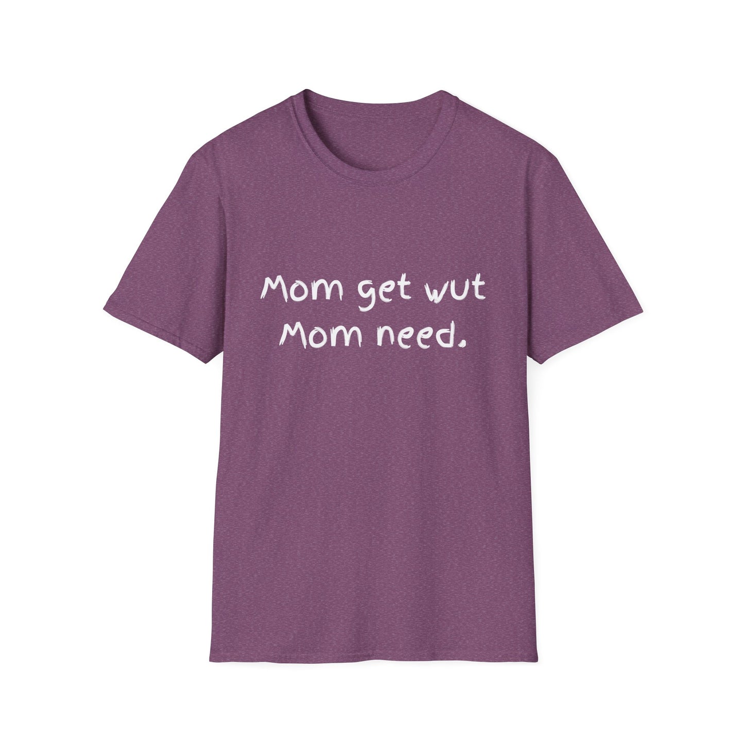 Mom get wut mom need T-shirt