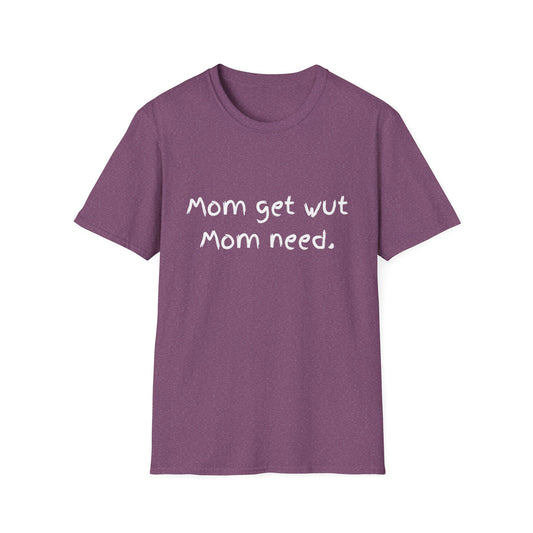Mom get wut mom need T-shirt