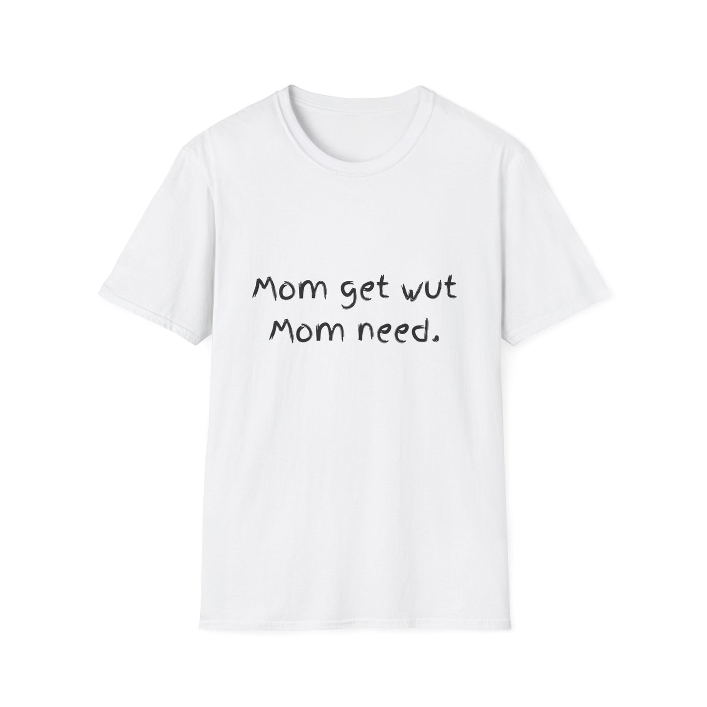 Mom get wut mom need T-shirt