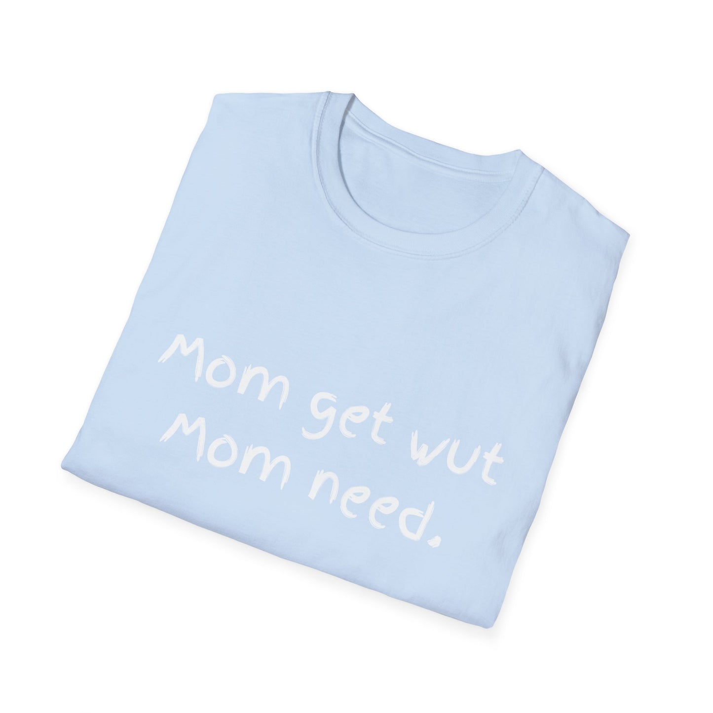 Mom get wut mom need T-shirt