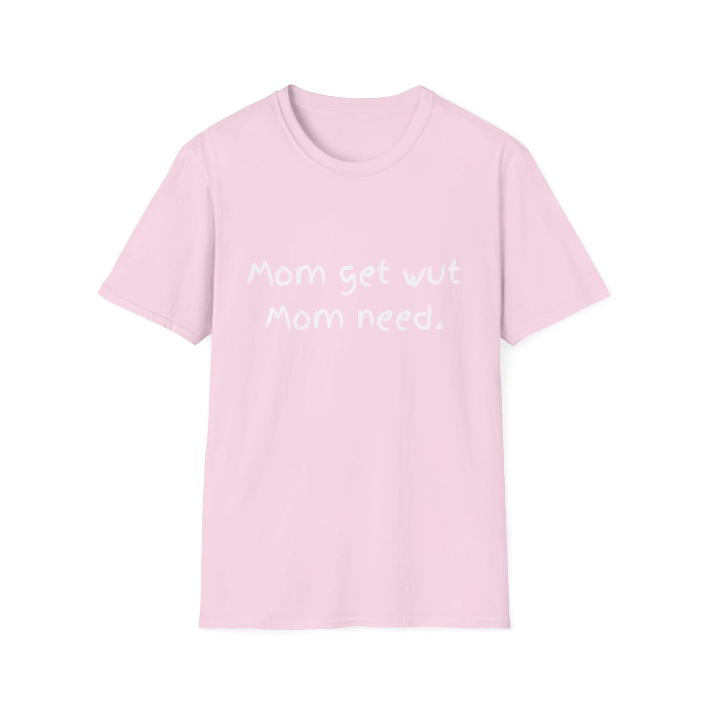 Mom get wut mom need T-shirt