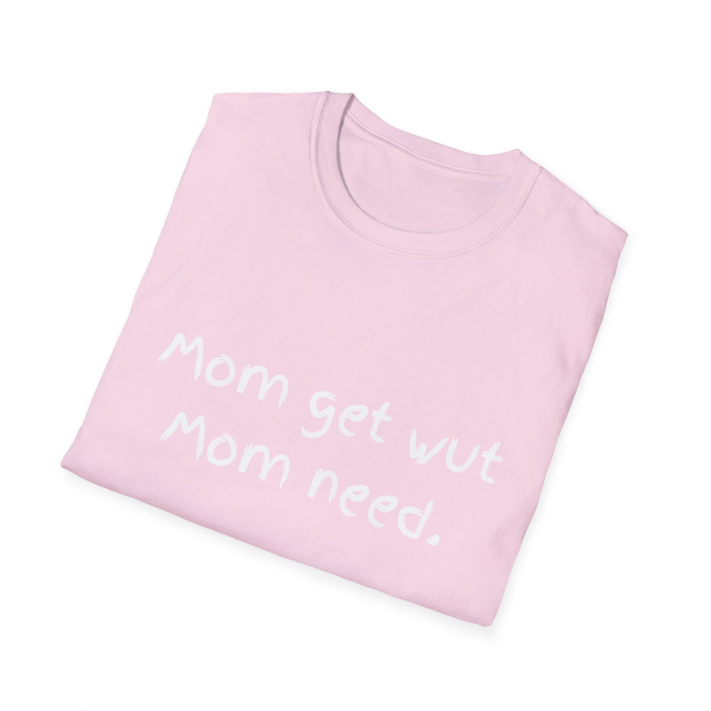 Mom get wut mom need T-shirt