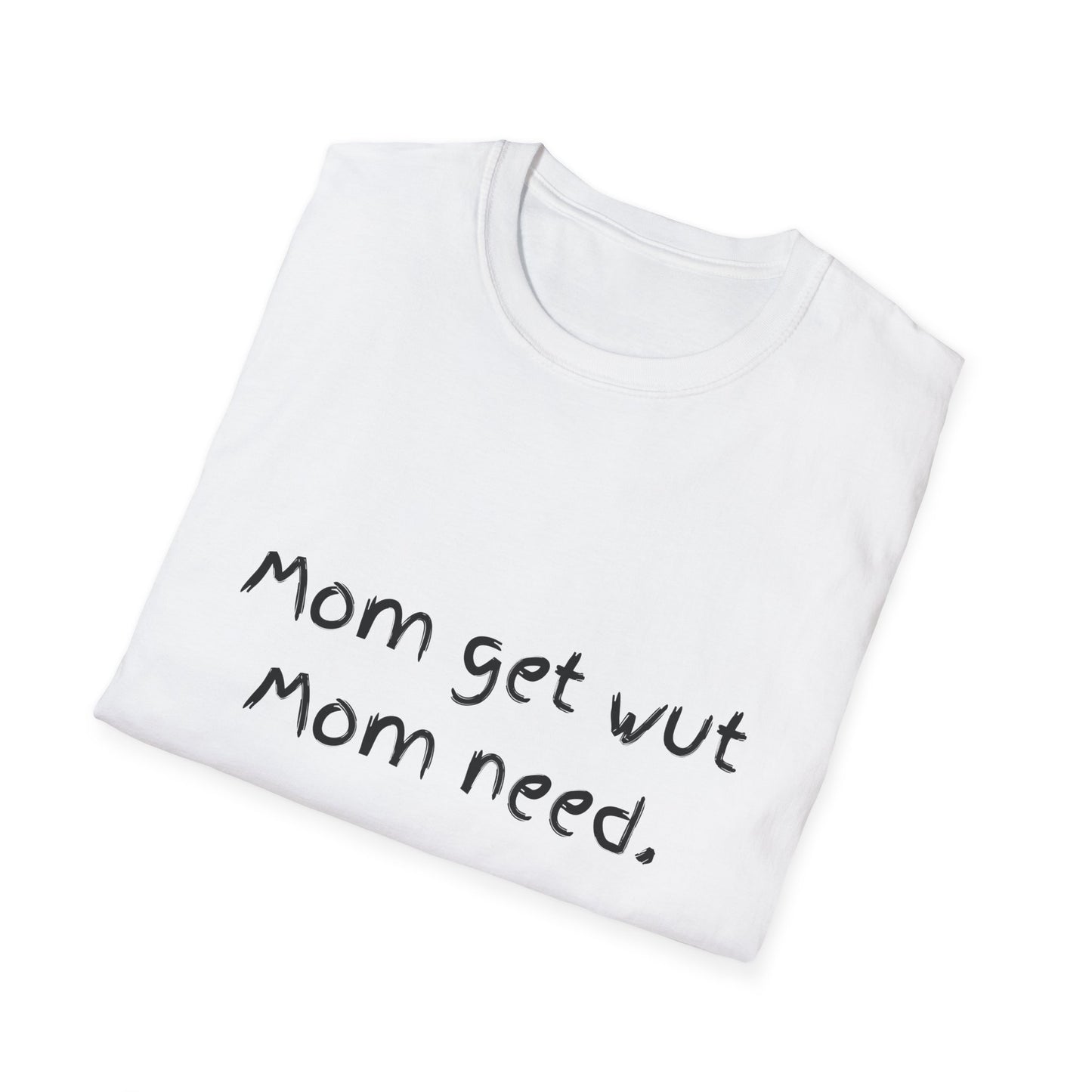 Mom get wut mom need T-shirt