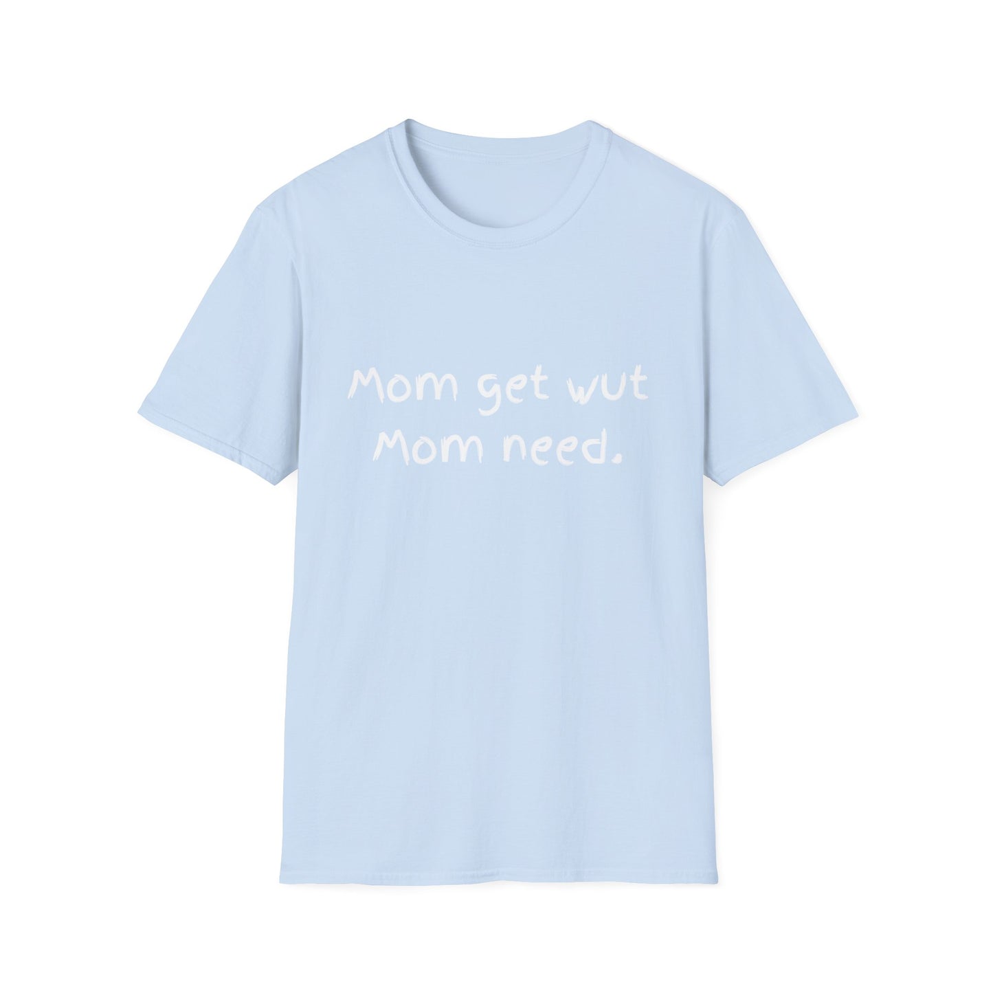 Mom get wut mom need T-shirt