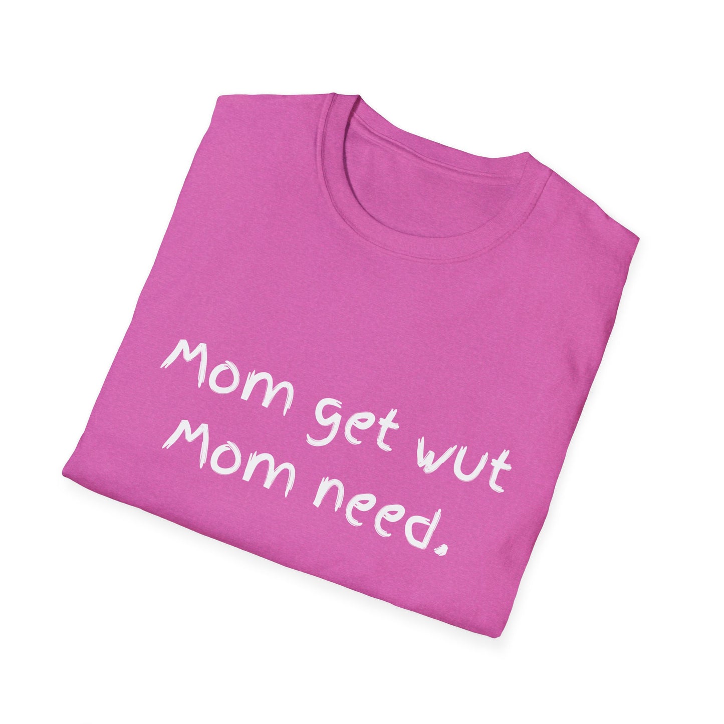 Mom get wut mom need T-shirt