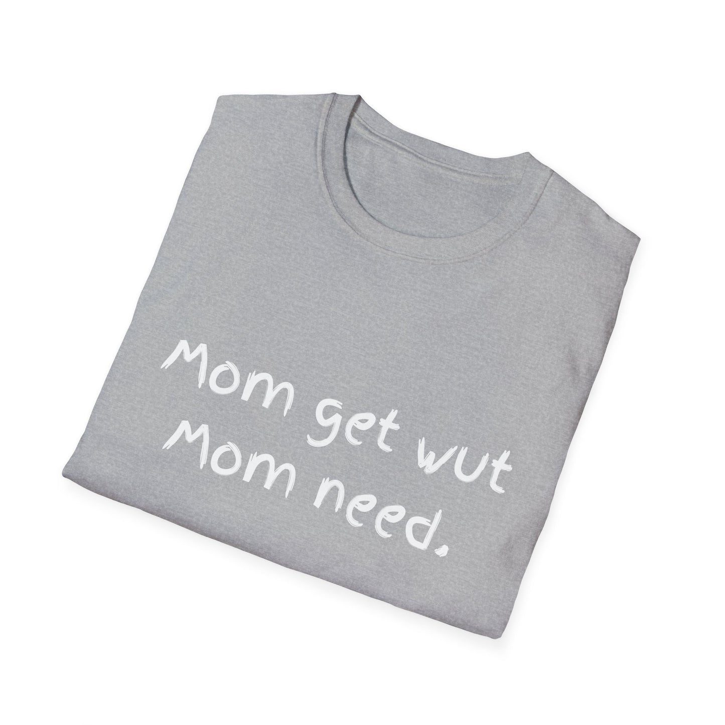 Mom get wut mom need T-shirt