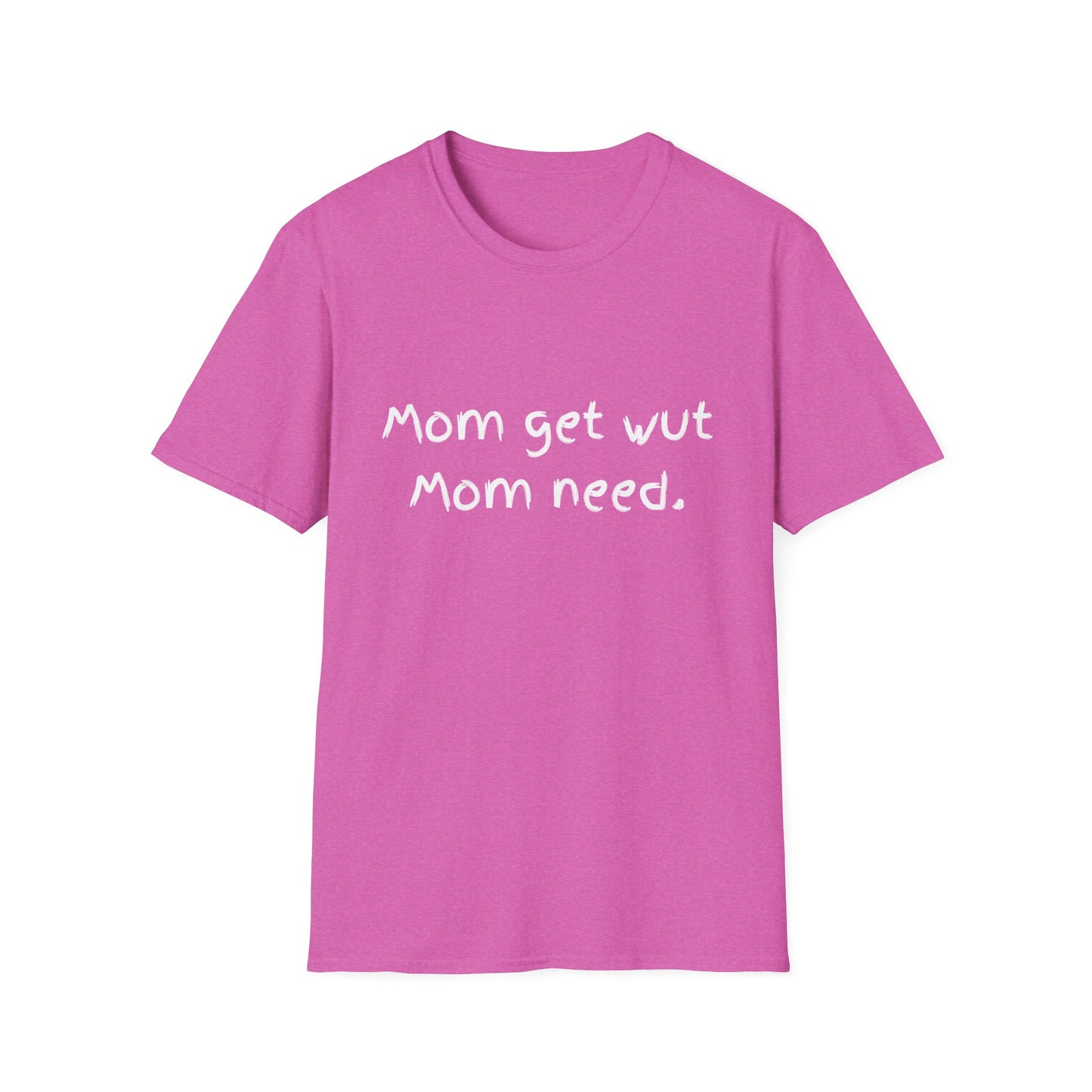 Mom get wut mom need T-shirt